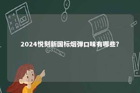 2024悦刻新国标烟弹口味有哪些？ 